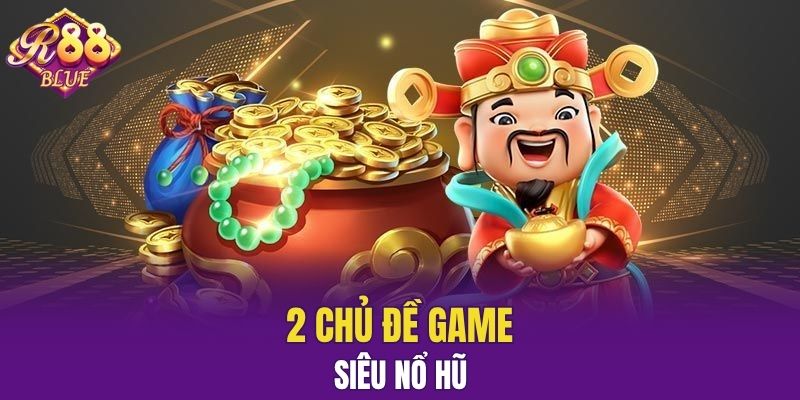 2 chủ đề game Siêu Nổ Hũ thường gặp nhất 