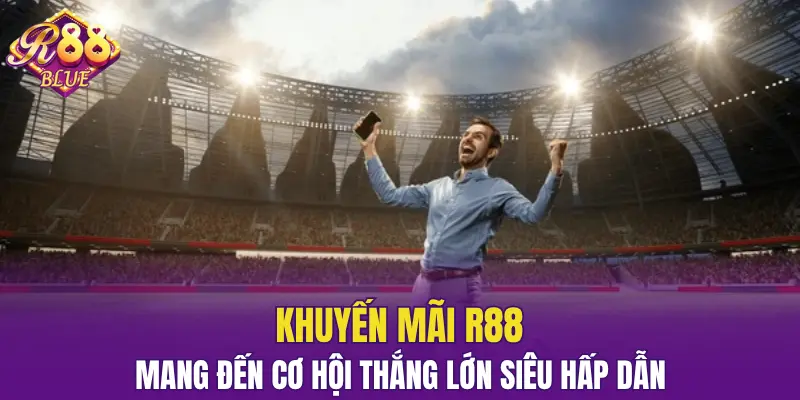 Khuyến mãi R88 mang đến cơ hội thắng lớn siêu hấp dẫn